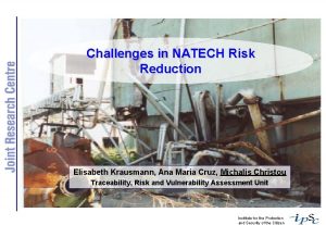 Challenges in NATECH Risk Reduction Elisabeth Krausmann Ana