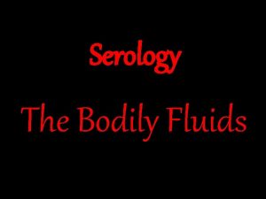 Serology The Bodily Fluids Your identity shows up