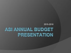 2015 2016 ASI ANNUAL BUDGET PRESENTATION Budget Request