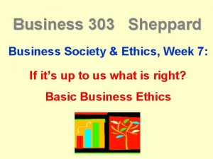 Business 303 Sheppard Business Society Ethics Week 7