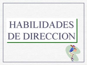 HABILIDADES DE DIRECCION HABILIDADES DE DIRECCIN OBJETIVO Identificar