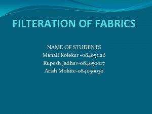 FILTERATION OF FABRICS NAME OF STUDENTS Manali Kolekar