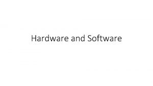 Hardware and Software Basic Hardware Hardware vs Software