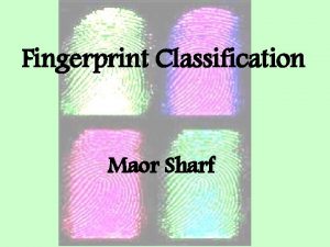 Fingerprint Classification Maor Sharf Fingerprints A fingerprint can