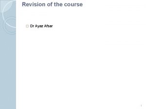 Revision of the course Dr Ayaz Afsar 1