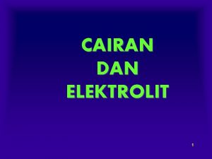 CAIRAN DAN ELEKTROLIT 1 KESEIMBANGAN ELECTROLYTE Pertukaran cairan