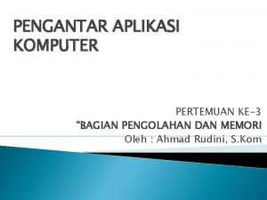 PENGANTAR APLIKASI KOMPUTER PERTEMUAN KE3 BAGIAN PENGOLAHAN DAN