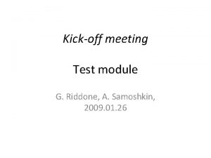 Kickoff meeting Test module G Riddone A Samoshkin