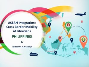 ASEAN Integration Cross Border Mobility of Librarians PHILIPPINES