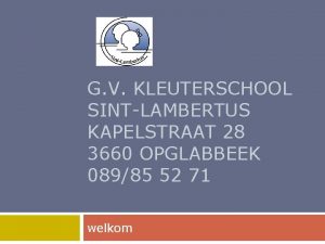 G V KLEUTERSCHOOL SINTLAMBERTUS KAPELSTRAAT 28 3660 OPGLABBEEK