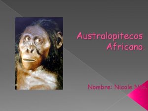 Australopitecos Africano Nombre Nicole Nilo Ficha Nombre cientfico