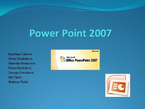 Power Point 2007 Kateina Cahov Petra Horkov Marcela