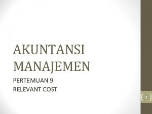 AKUNTANSI MANAJEMEN PERTEMUAN 9 RELEVANT COST 1 Informasi