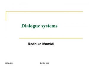 Dialogue systems Radhika Mamidi 12 July 2014 IASNLP