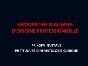 HEMOPATHIE MALIGNES DORIGINE PROFESSIONNELLE PR KOFFI GUSTAVE PR