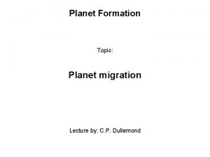 Planet Formation Topic Planet migration Lecture by C