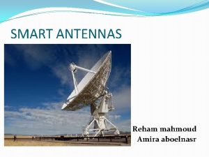 SMART ANTENNAS Reham mahmoud Amira aboelnasr CONTENTS INTRODUCTION