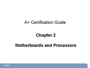 A Certification Guide Chapter 2 Motherboards and Processors