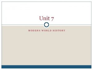 Unit 7 MODERN WORLD HISTORY Unit 7 Agenda