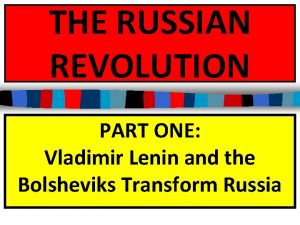 THE RUSSIAN REVOLUTION PART ONE Vladimir Lenin and