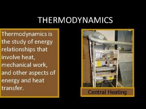 THERMODYNAMICS Thermodynamics is the study of energy relationships