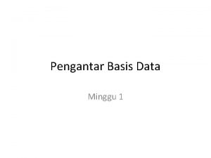 Pengantar Basis Data Minggu 1 Pengertian Basis data