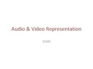 Audio Video Representation CS 105 Data Representation Types