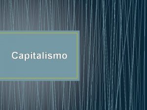 Capitalismo Capitalismo O capitalismo um sistema econmico em