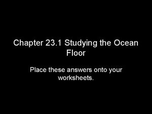 Chapter 23 1 Studying the Ocean Floor Place