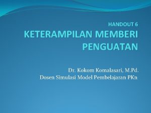 HANDOUT 6 KETERAMPILAN MEMBERI PENGUATAN Dr Kokom Komalasari