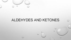 ALDEHYDES AND KETONES ALDEHYDES CARBONYL GROUP A FUNCTIONAL