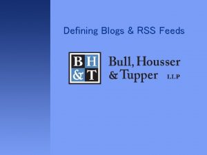 Defining Blogs RSS Feeds What is a blog