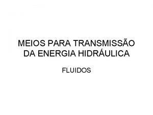 MEIOS PARA TRANSMISSO DA ENERGIA HIDRULICA FLUIDOS FLUIDOS