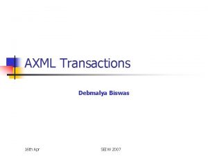 AXML Transactions Debmalya Biswas 16 th Apr SEIW