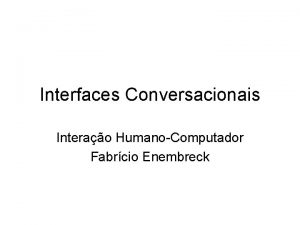 Interfaces Conversacionais Interao HumanoComputador Fabrcio Enembreck Hoje Objetivos