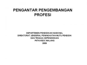 PENGANTAR PENGEMBANGAN PROFESI DEPARTEMEN PENDIDIKAN NASIONAL DIREKTORAT JENDERAL