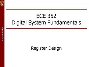Register Design ECE 352 Digital System Fundamentals Register