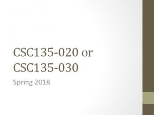 CSC 135 020 or CSC 135 030 Spring