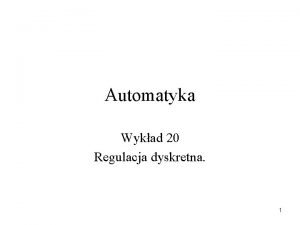 Automatyka Wykad 20 Regulacja dyskretna 1 Rozwj i