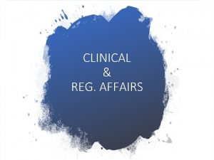 CLINICAL REG AFFAIRS What is Clinical Clinical research