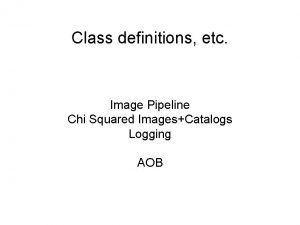 Class definitions etc Image Pipeline Chi Squared ImagesCatalogs