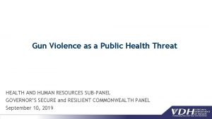 Gun Violence as a Public Health Threat HEALTH