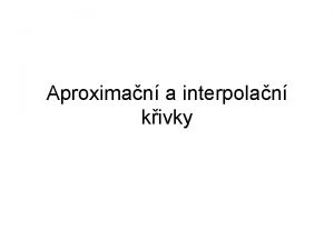 Aproximan a interpolan kivky Interpolace Kivka prochz pmo