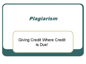 Plagiarism Giving Credit Where Credit is Due According