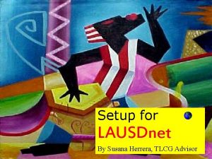 Setup for LAUSDnet By Susana Herrera TLCG Advisor