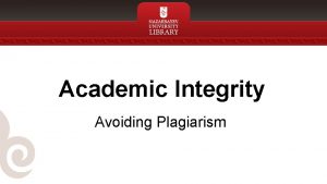 Academic Integrity Avoiding Plagiarism What is Integrity integrity