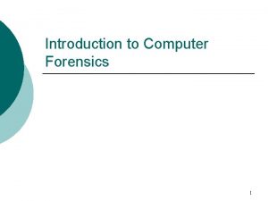 Introduction to Computer Forensics 1 Acknowledgments Dr David