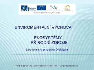 ENVIROMENTLN VCHOVA EKOSYSTMY PRODN ZDROJE Zpracovala Mgr Monika