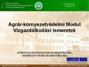 Agrrkrnyezetvdelmi Modul Vzgazdlkodsi ismeretek KRNYEZETGAZDLKODSI MRNKI MSc TERMSZETVDELMI