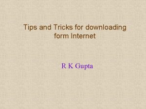 Tips and Tricks for downloading form Internet R